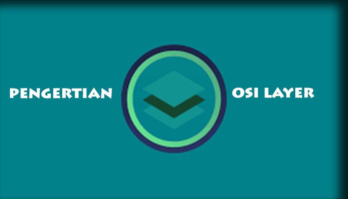 Apa Itu Pengertian OSI Layer : Model, Cara Kerja, & Manfaat