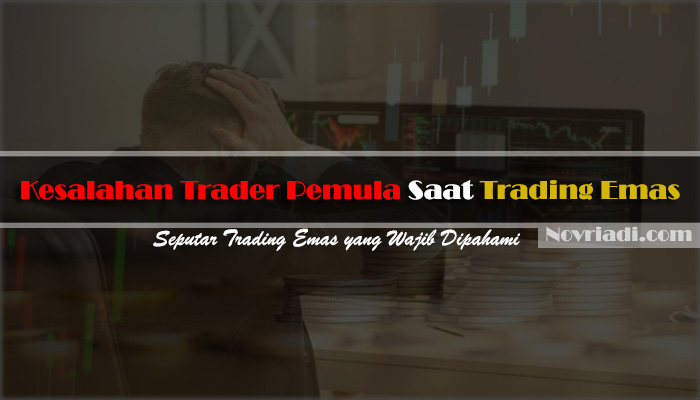 √ 7 Kesalahan Trader Pemula Saat Melakukan Trading Emas