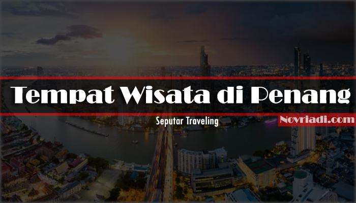 Tempat Wisata di Penang yang Mempesona | Seputar Traveling