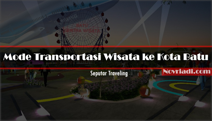 Mode Transportasi Wisata ke Kota Batu | Seputar Traveling